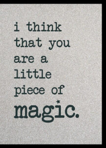 I think you are a little piece of magic.